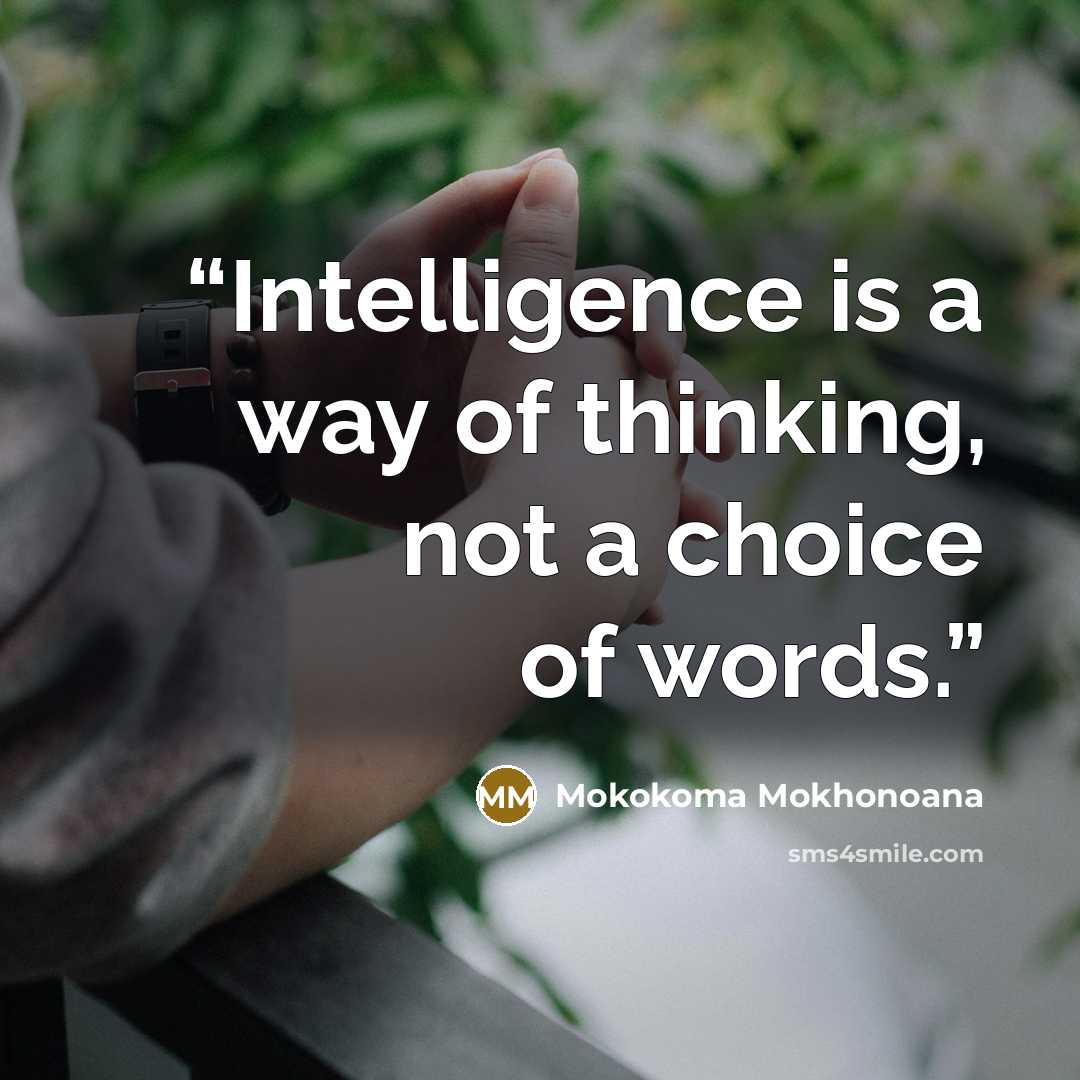 “Intelligence is a way of thinking, not a choice of words.” quote by Mokokoma Mokhonoana