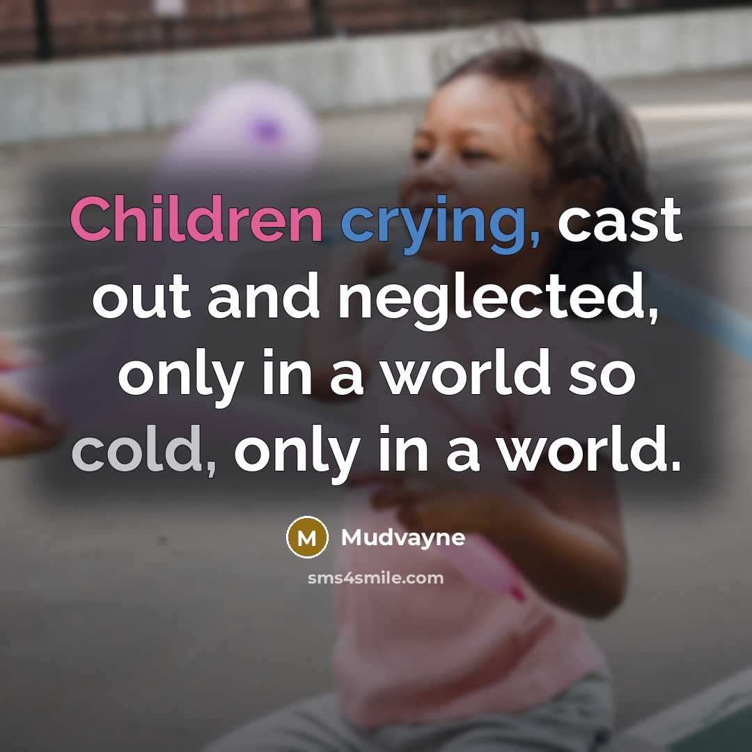 “Children crying, cast out and neglected, only in a world so cold, only in a world.” quote by Mudvayne