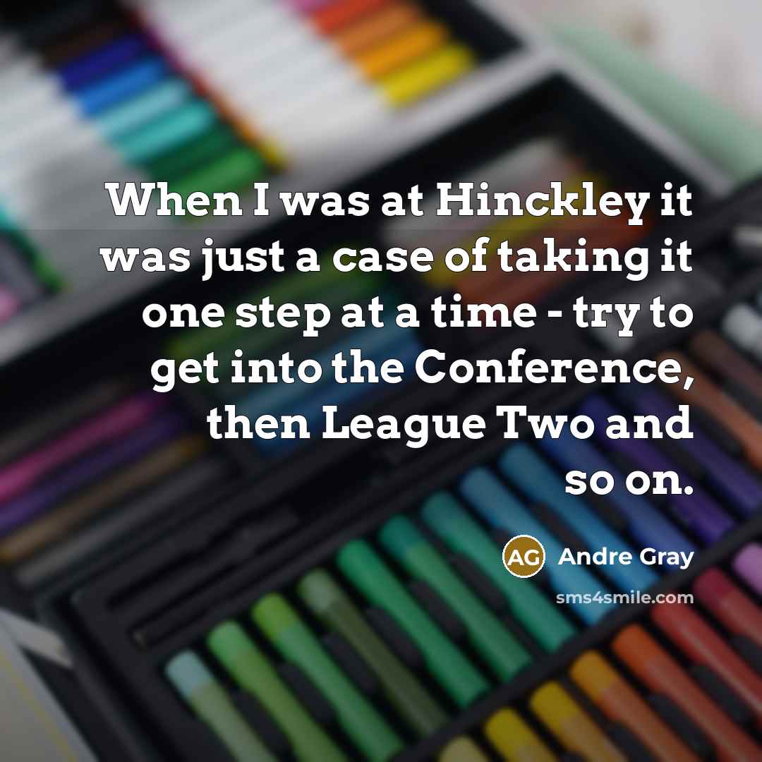 “When I was at Hinckley it was just a case of taking it one step at a time - try to get into the Conference, then League Two and so on.” quote by Andre Gray