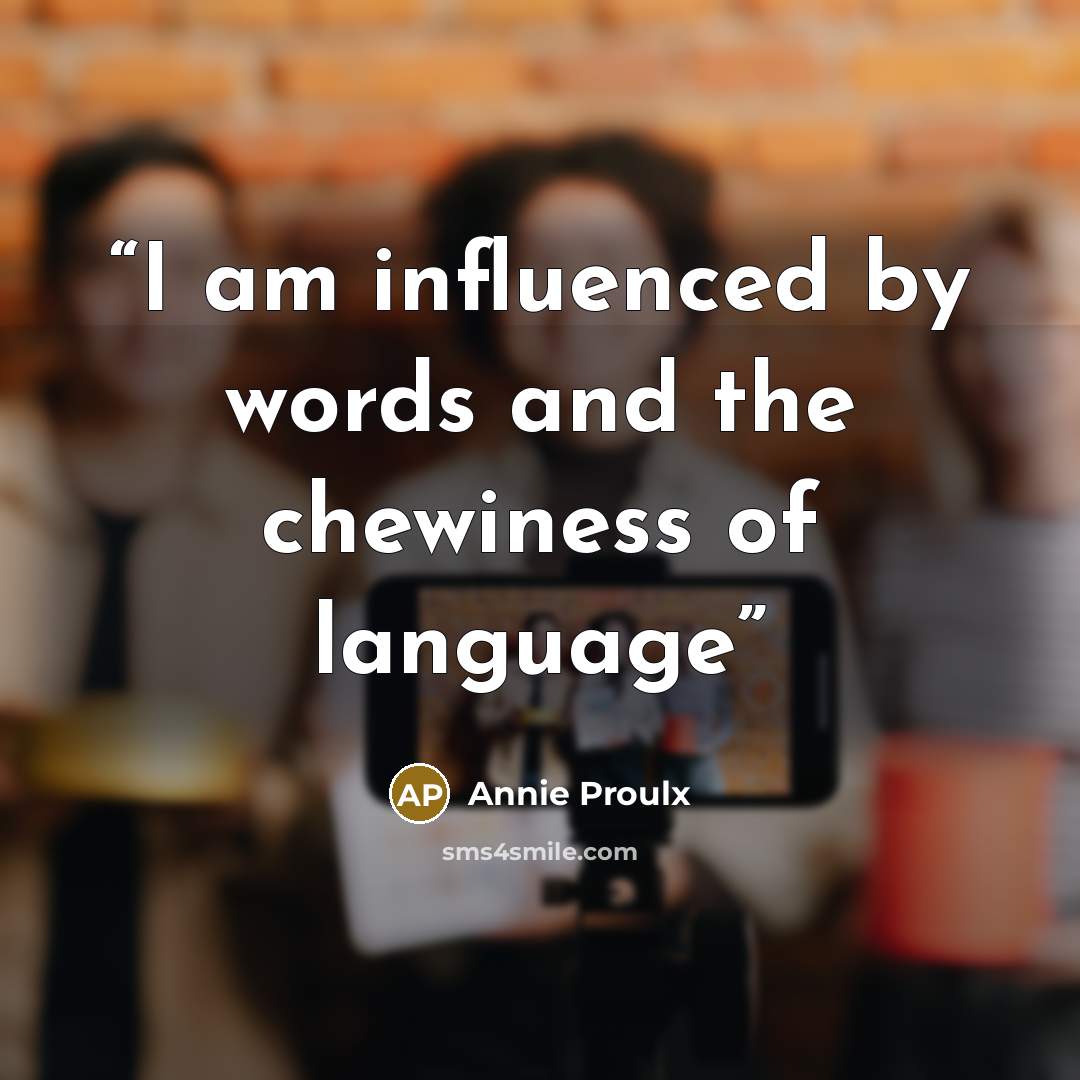 “I am influenced by words and the chewiness of language” quote by Annie Proulx