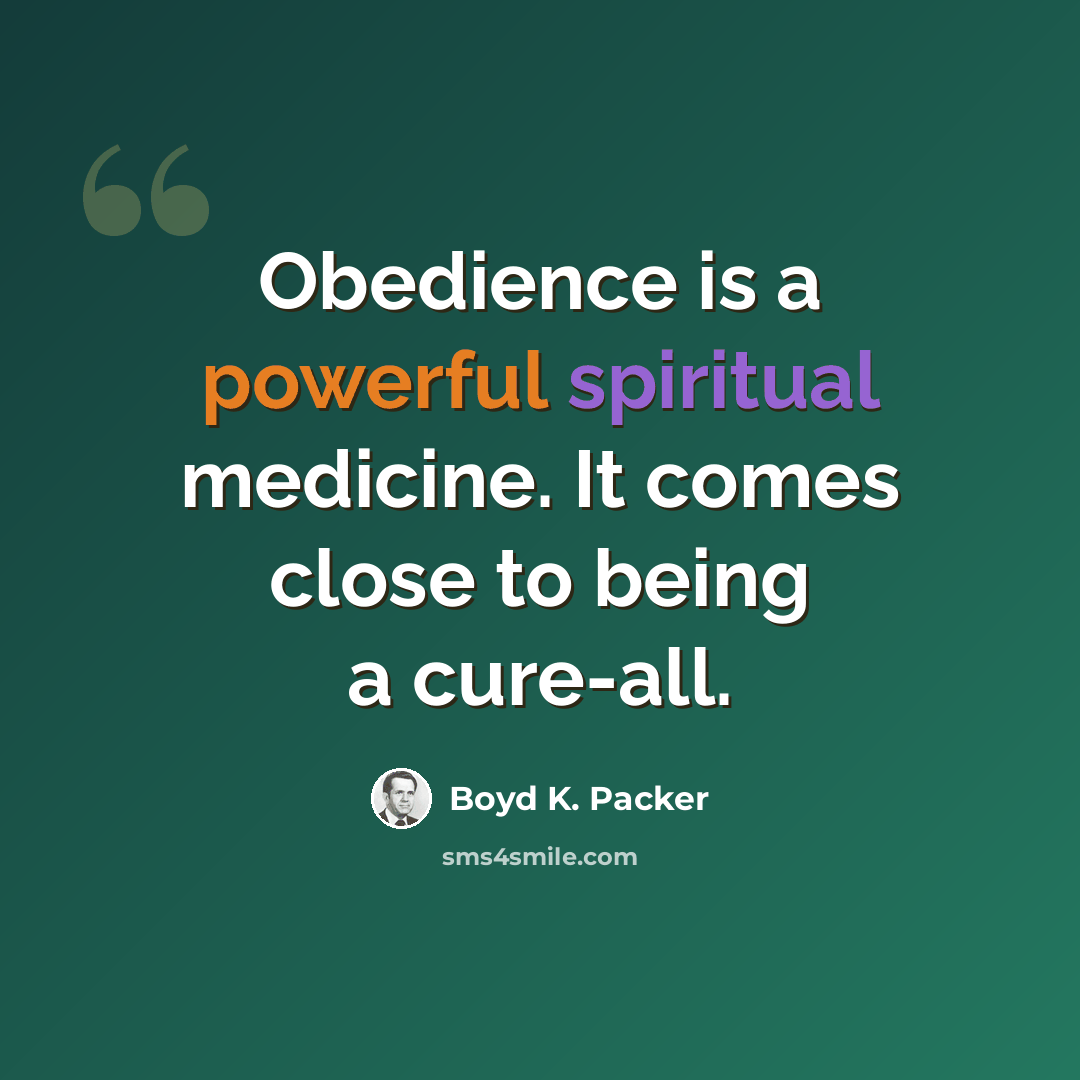 “Obedience is a powerful spiritual medicine. It comes close to being a cure-all.” quote by Boyd K. Packer