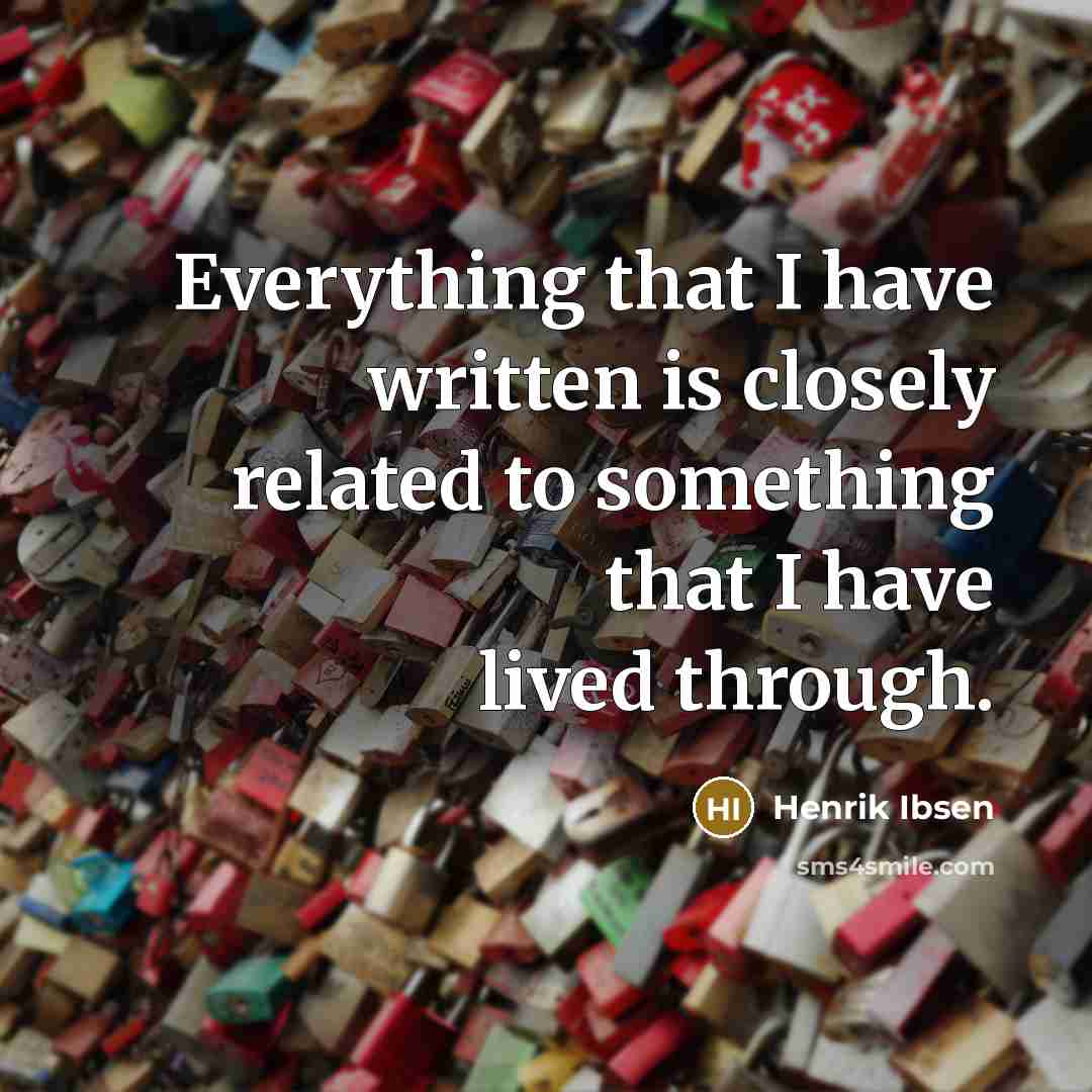 “Everything that I have written is closely related to something that I have lived through.” quote by Henrik Ibsen