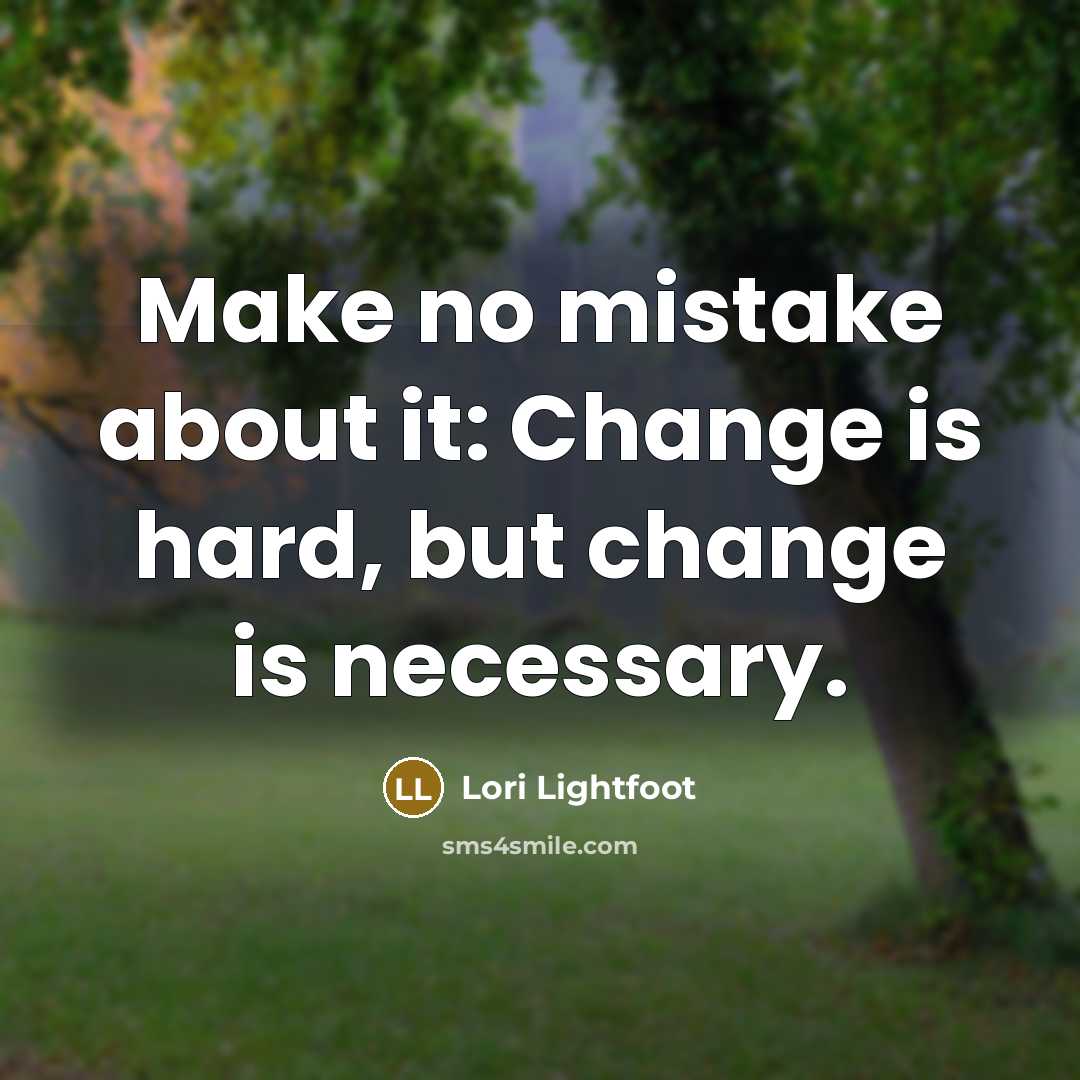 “Make no mistake about it: Change is hard, but change is necessary.” quote by Lori Lightfoot