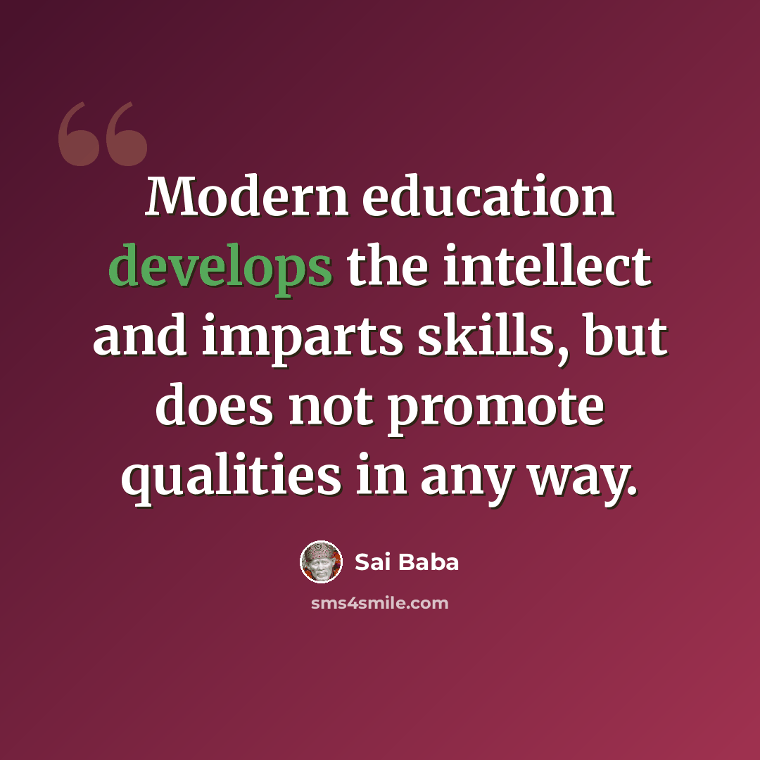 “Modern education develops the intellect and imparts skills, but does not promote qualities in any way.” quote by Sai Baba