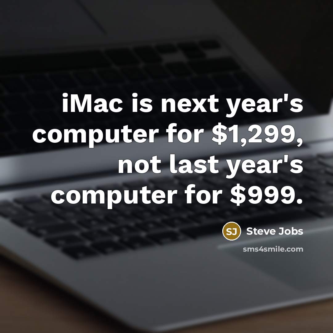 “iMac is next year's computer for $1,299, not last year's computer for $999.” quote by Steve Jobs