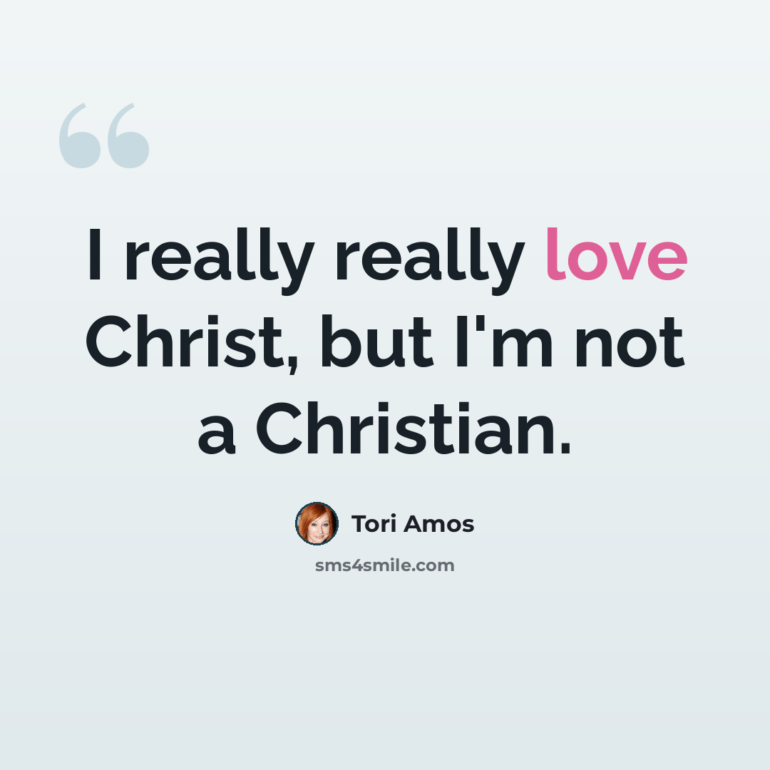 “I really really love Christ, but I'm not a Christian.” quote by Tori Amos