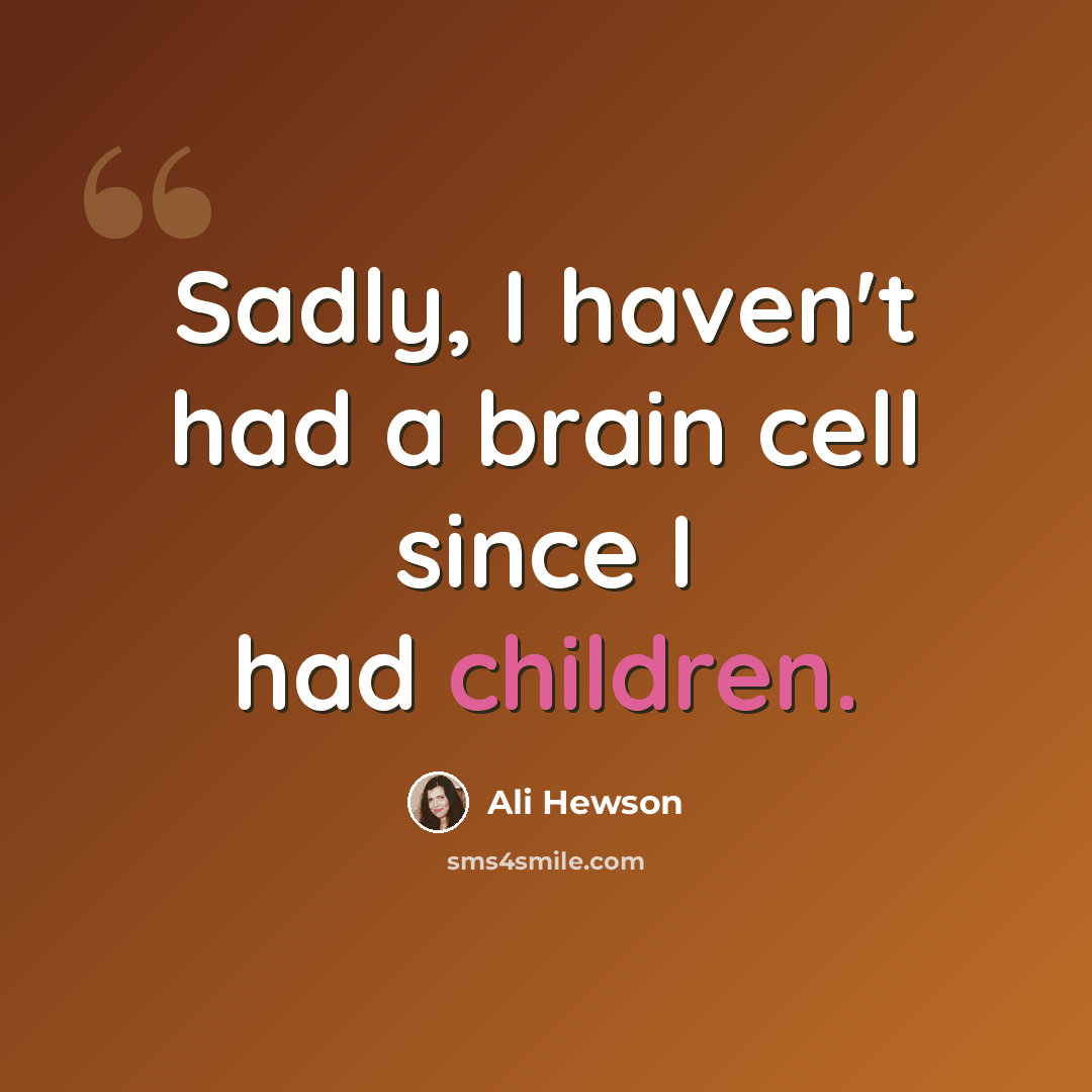 “Sadly, I haven't had a brain cell since I had children.” quote by Ali Hewson