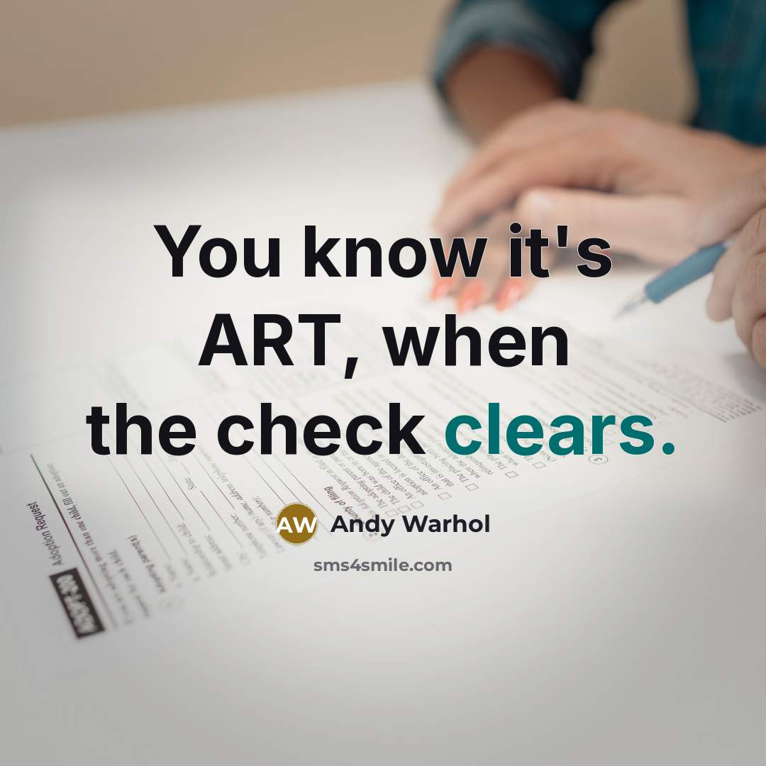 “You know it's ART, when the check clears.” quote by Andy Warhol
