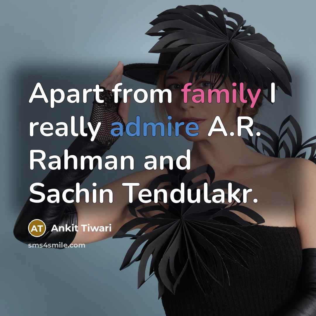 “Apart from family I really admire A.R. Rahman and Sachin Tendulakr.” quote by Ankit Tiwari