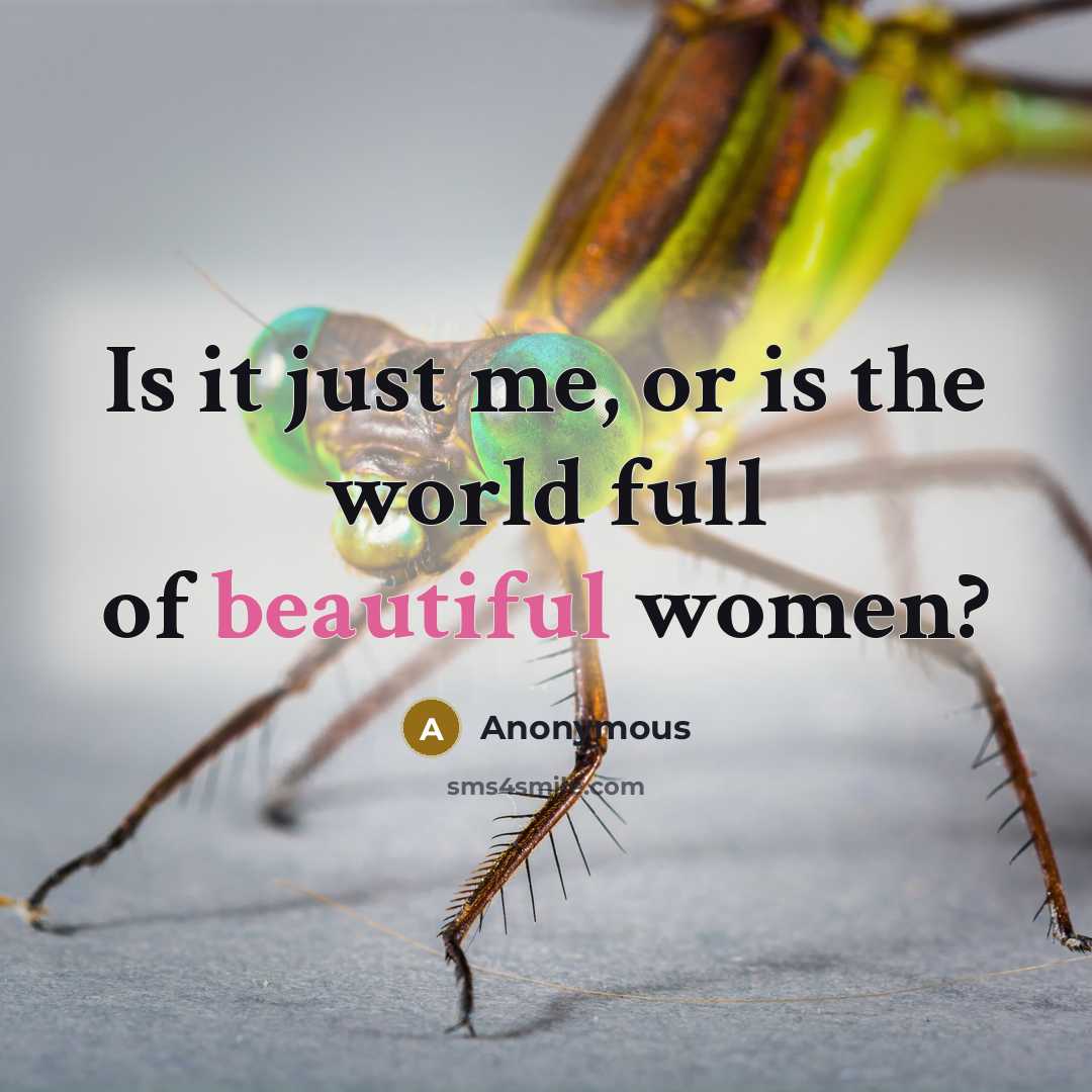 “Is it just me, or is the world full of beautiful women?” quote by Anonymous