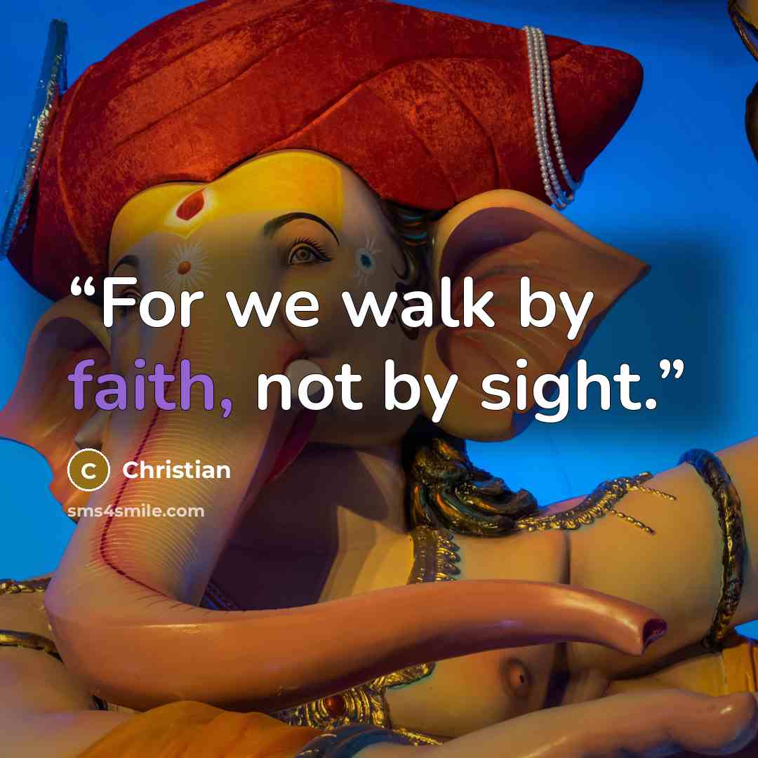 “For we walk by faith, not by sight.” quote by Christian