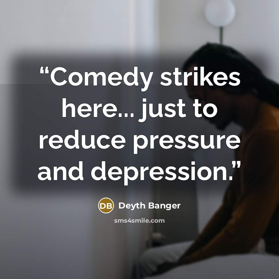 “Comedy strikes here... just to reduce pressure and depression.” quote by Deyth Banger