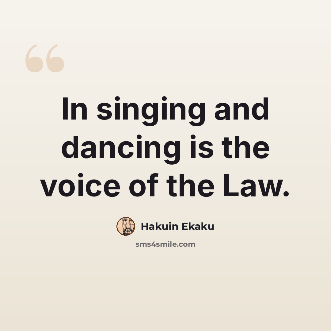 “In singing and dancing is the voice of the Law.” quote by Hakuin Ekaku