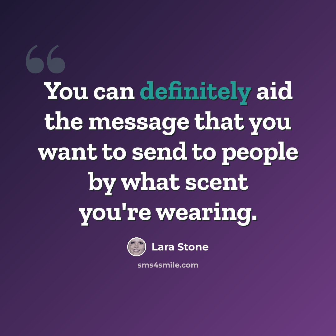 “You can definitely aid the message that you want to send to people by what scent you're wearing.” quote by Lara Stone