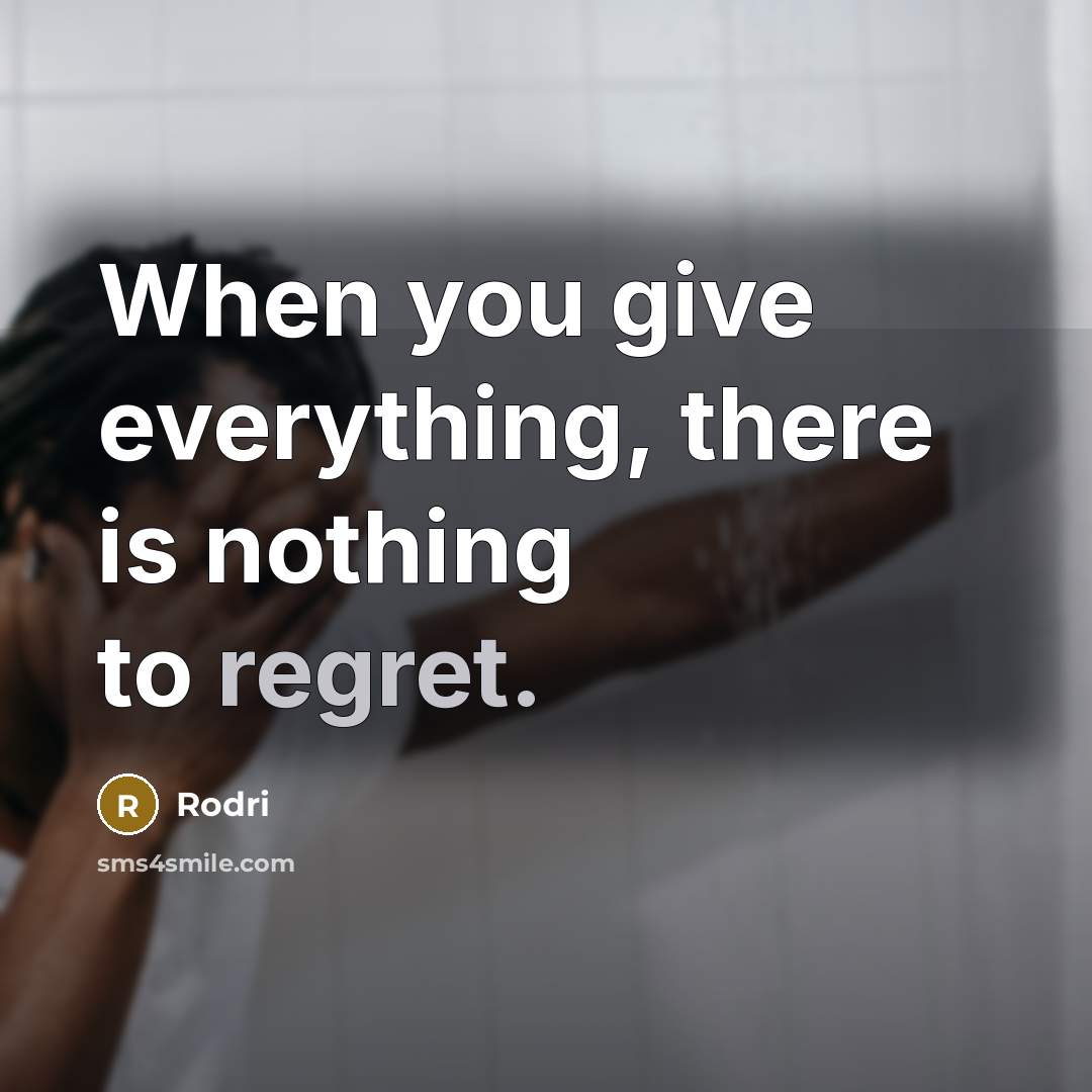 “When you give everything, there is nothing to regret.” quote by Rodri