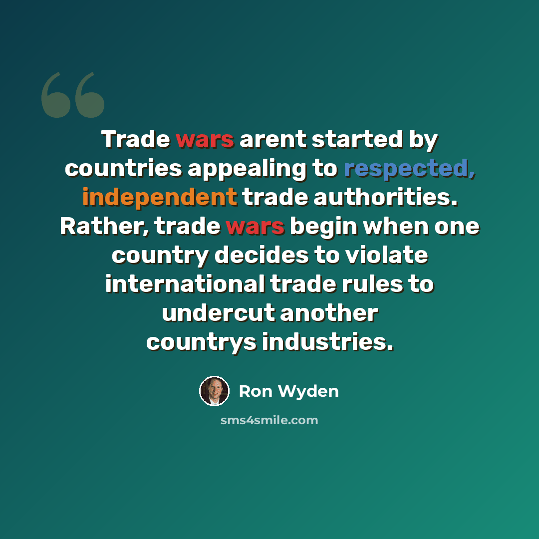 “Trade wars arent started by countries appealing to respected, independent trade authorities. Rather, trade wars begin when one country decides to violate international trade rules to undercut another countrys industries.” quote by Ron Wyden