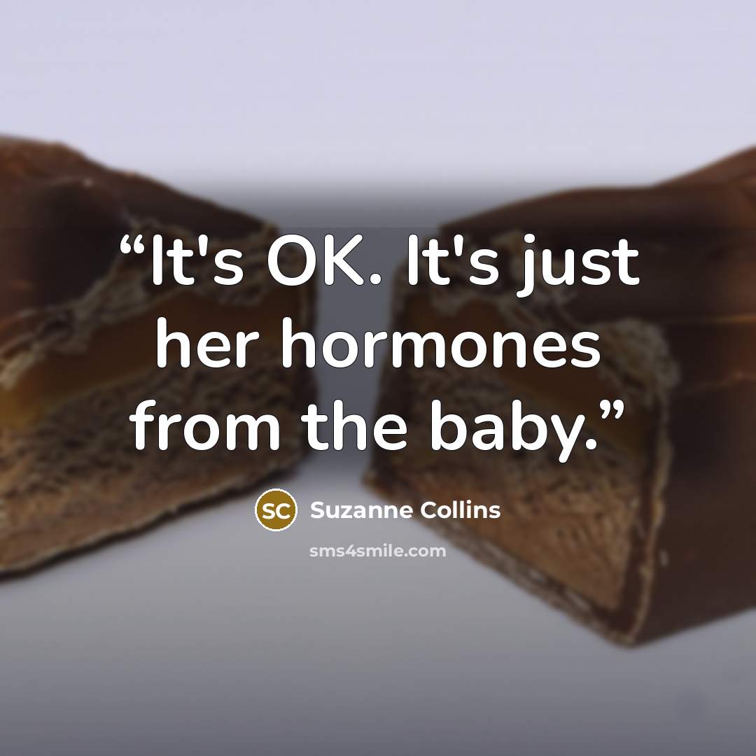 “It's OK. It's just her hormones from the baby.” quote by Suzanne Collins