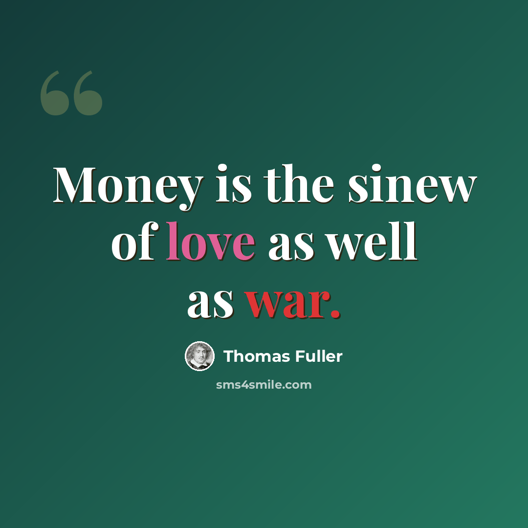 “Money is the sinew of love as well as war.” quote by Thomas Fuller