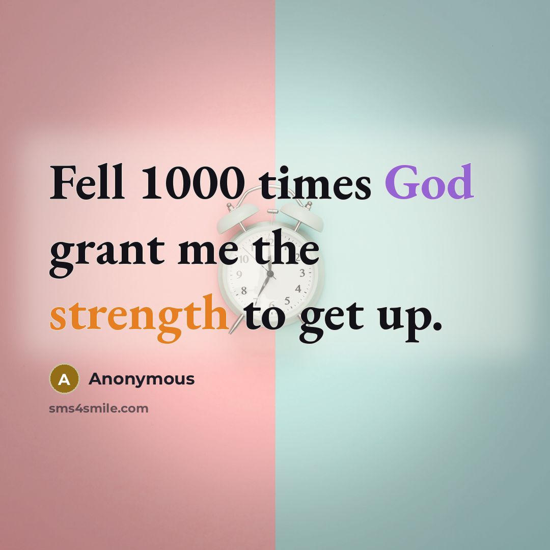 “Fell 1000 times God grant me the strength to get up.” quote by Anonymous