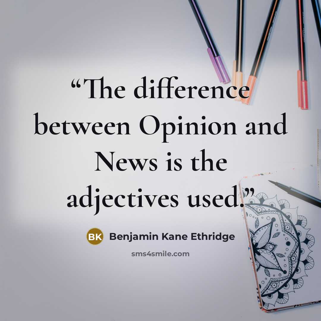 “The difference between Opinion and News is the adjectives used.” quote by Benjamin Kane Ethridge