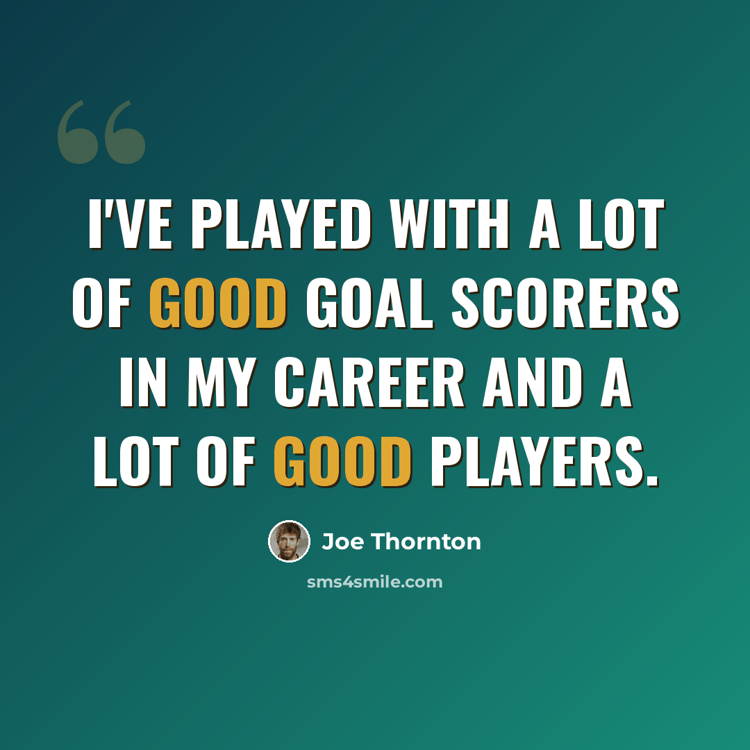 “I've played with a lot of good goal scorers in my career and a lot of good players.” quote by Joe Thornton