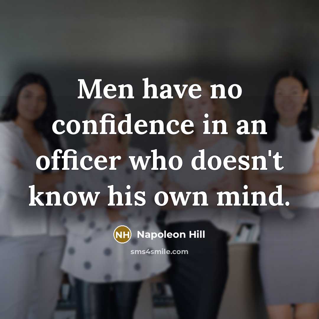 “Men have no confidence in an officer who doesn't know his own mind.” quote by Napoleon Hill