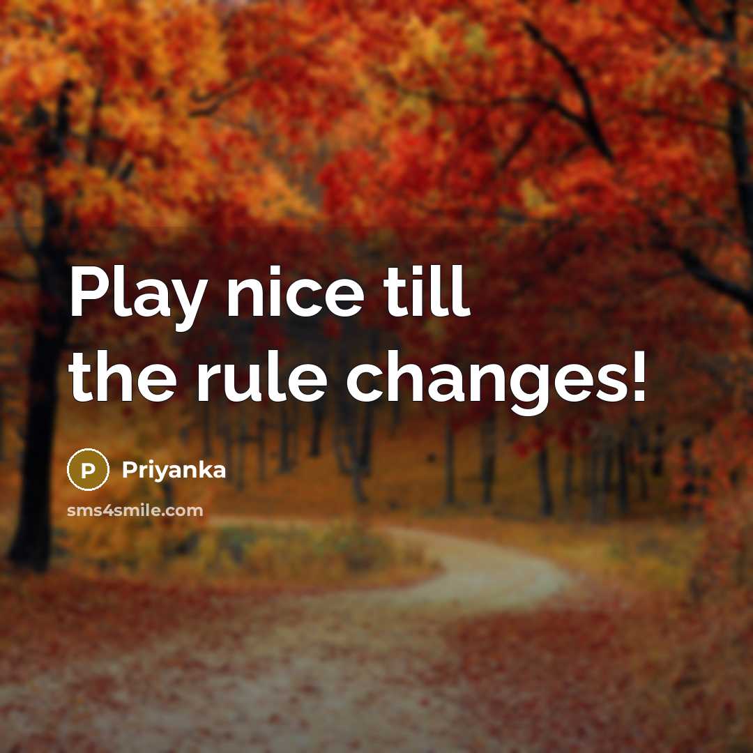 “Play nice till the rule changes!” quote by Priyanka