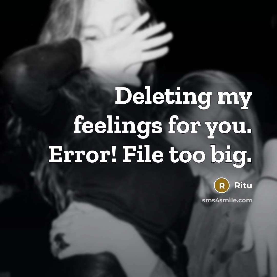 “Deleting my feelings for you. Error! File too big.” quote by Ritu