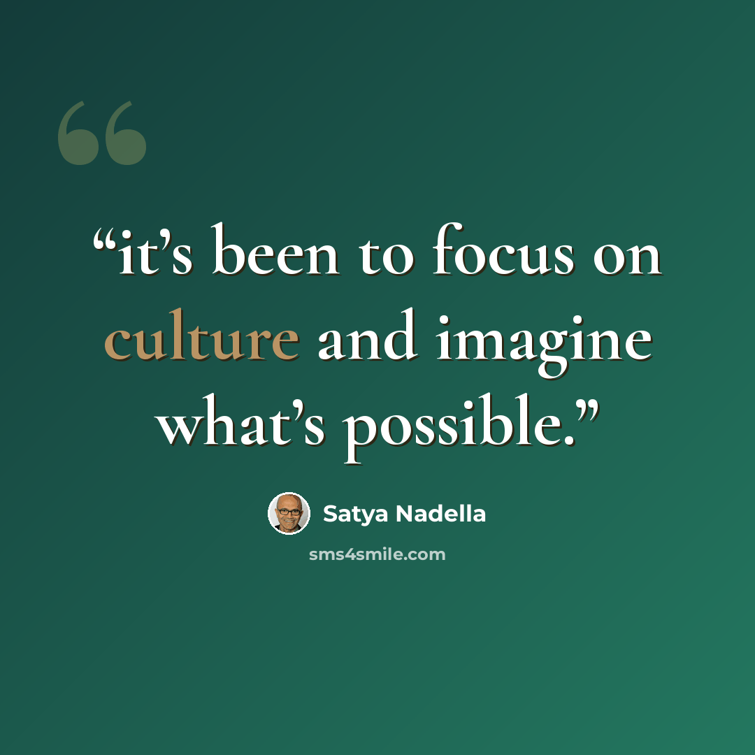 “it’s been to focus on culture and imagine what’s possible.” quote by Satya Nadella