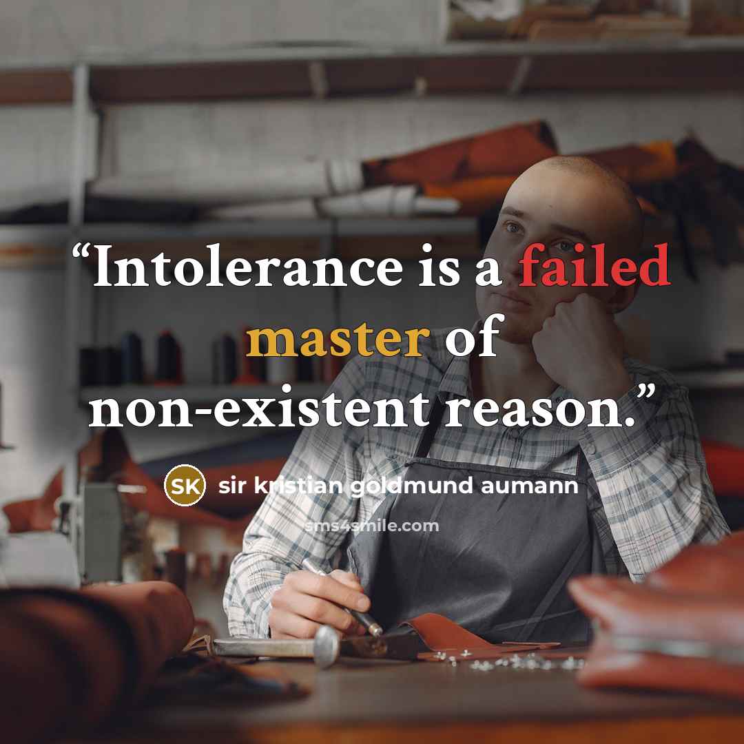 “Intolerance is a failed master of non-existent reason.” quote by sir kristian goldmund aumann