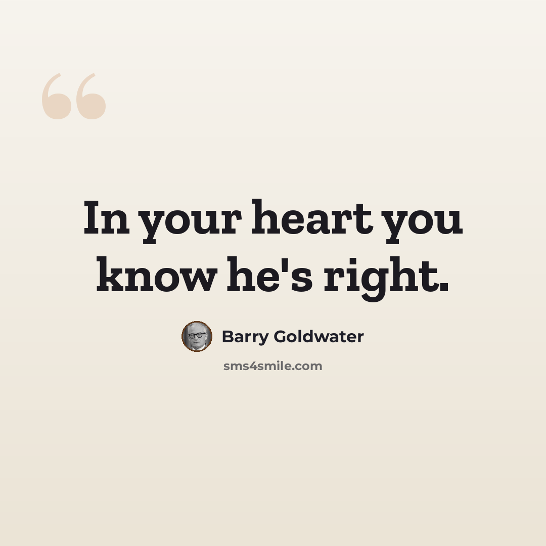 “In your heart you know he's right.” quote by Barry Goldwater