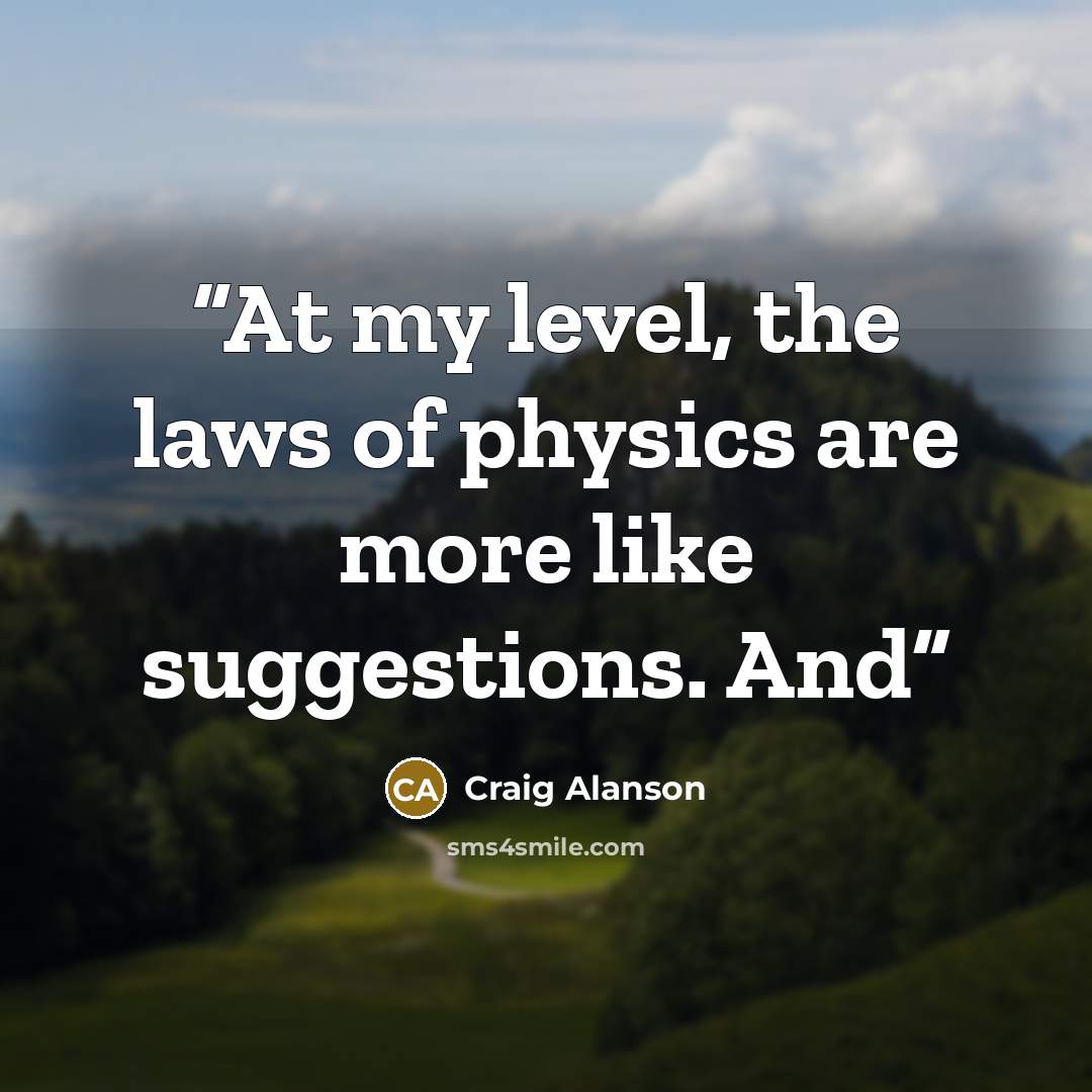 “At my level, the laws of physics are more like suggestions. And” quote by Craig Alanson