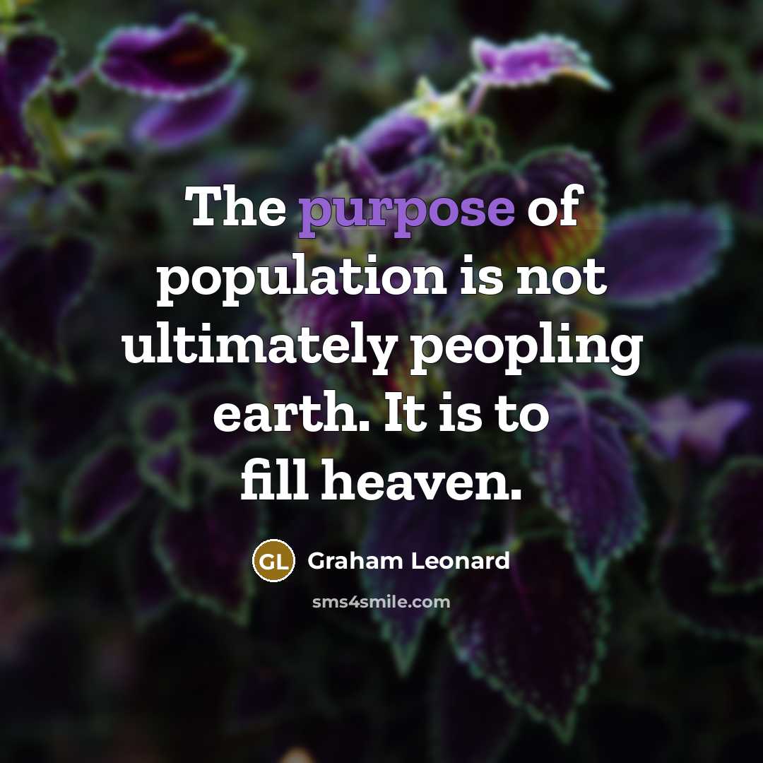“The purpose of population is not ultimately peopling earth. It is to fill heaven.” quote by Graham Leonard