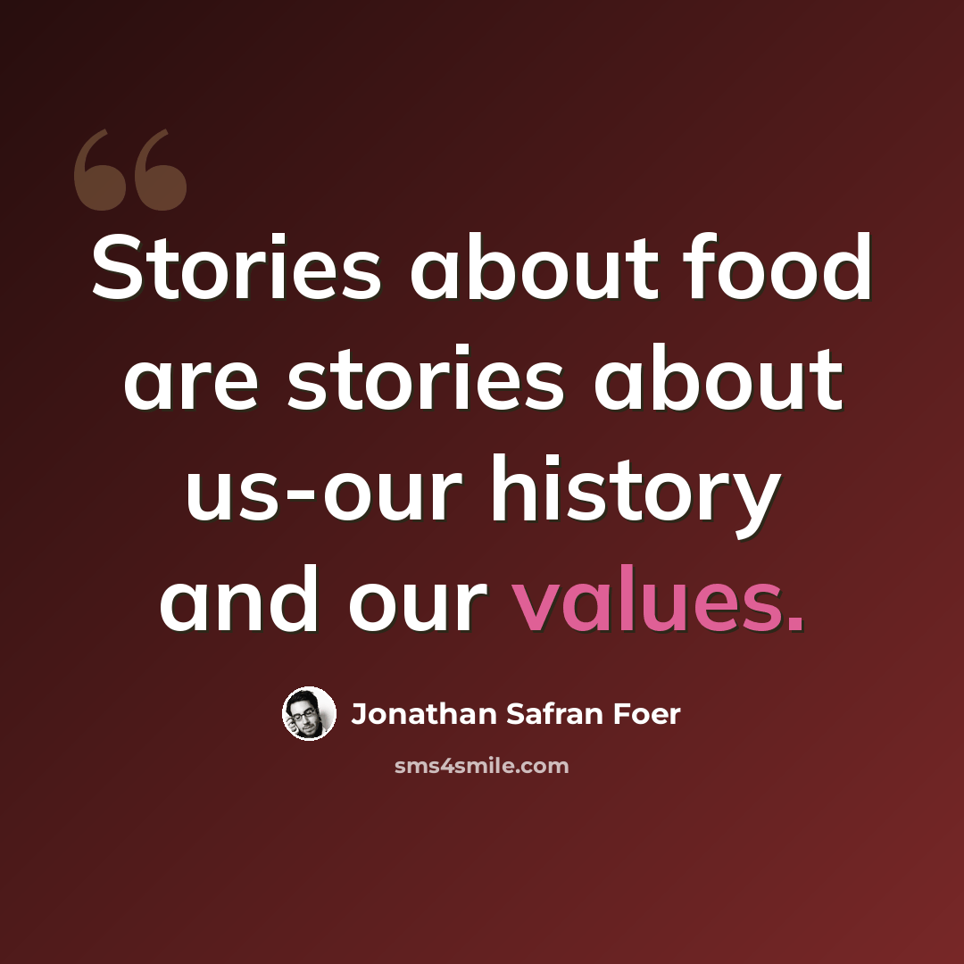 “Stories about food are stories about us-our history and our values.” quote by Jonathan Safran Foer