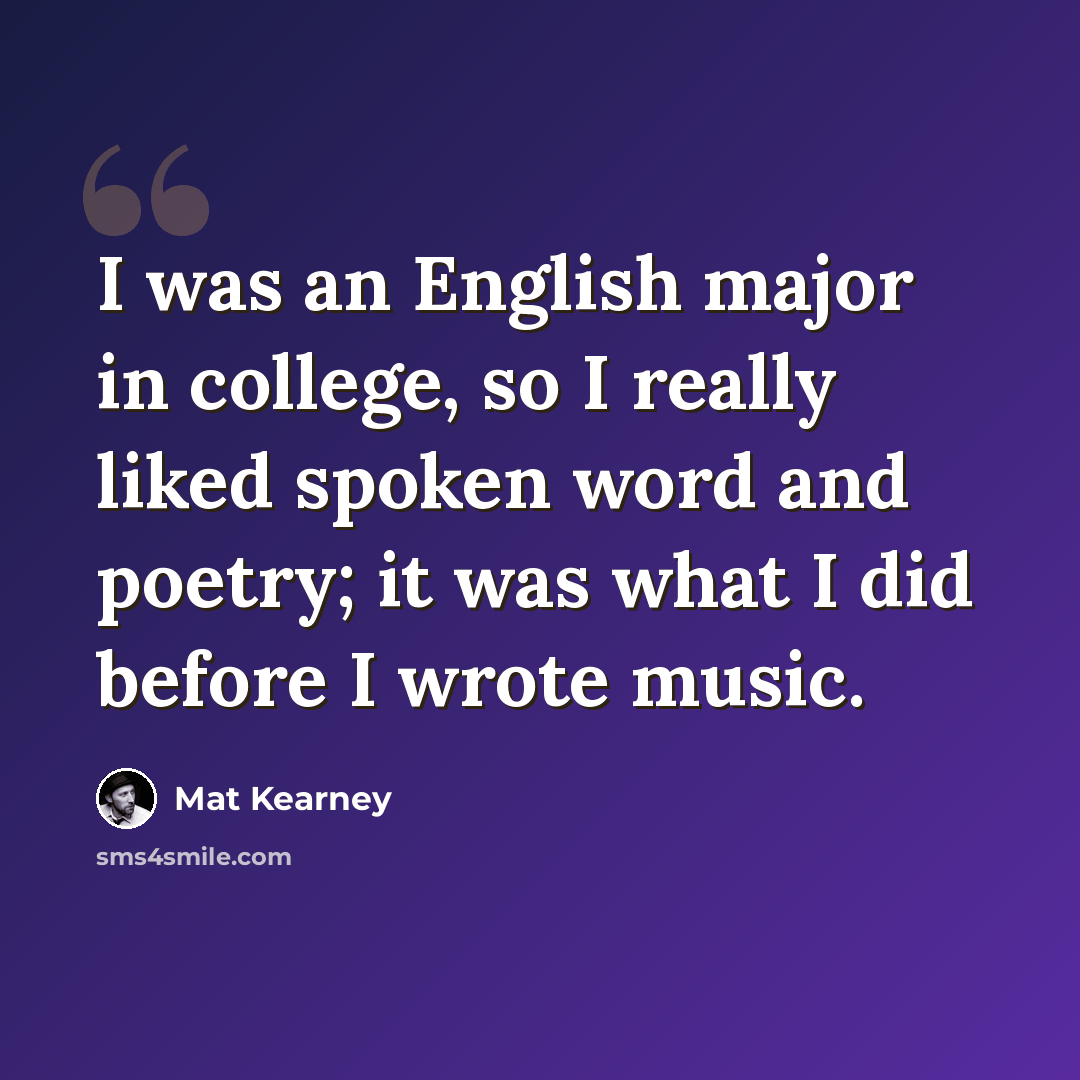 “I was an English major in college, so I really liked spoken word and poetry; it was what I did before I wrote music.” quote by Mat Kearney