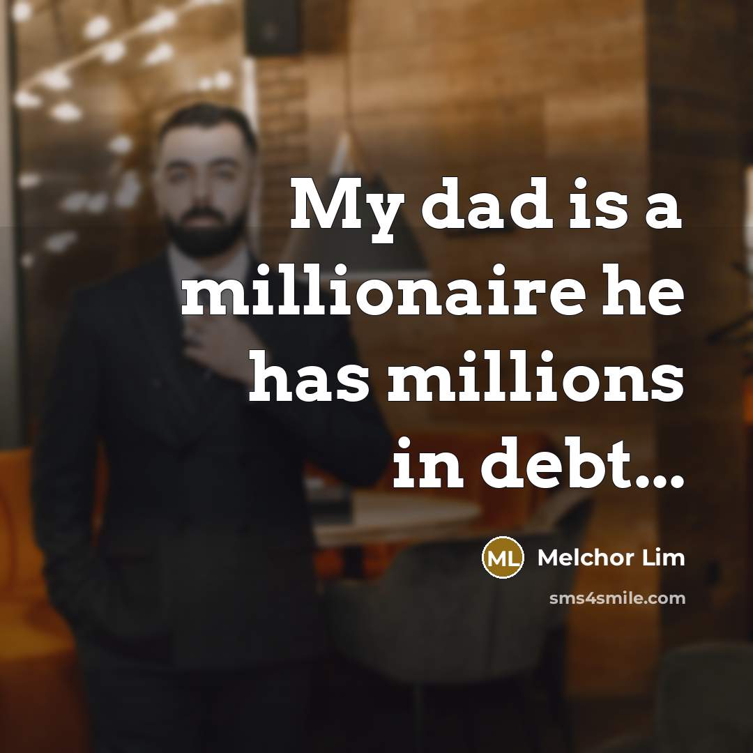 “My dad is a millionaire he has millions in debt...” quote by Melchor Lim