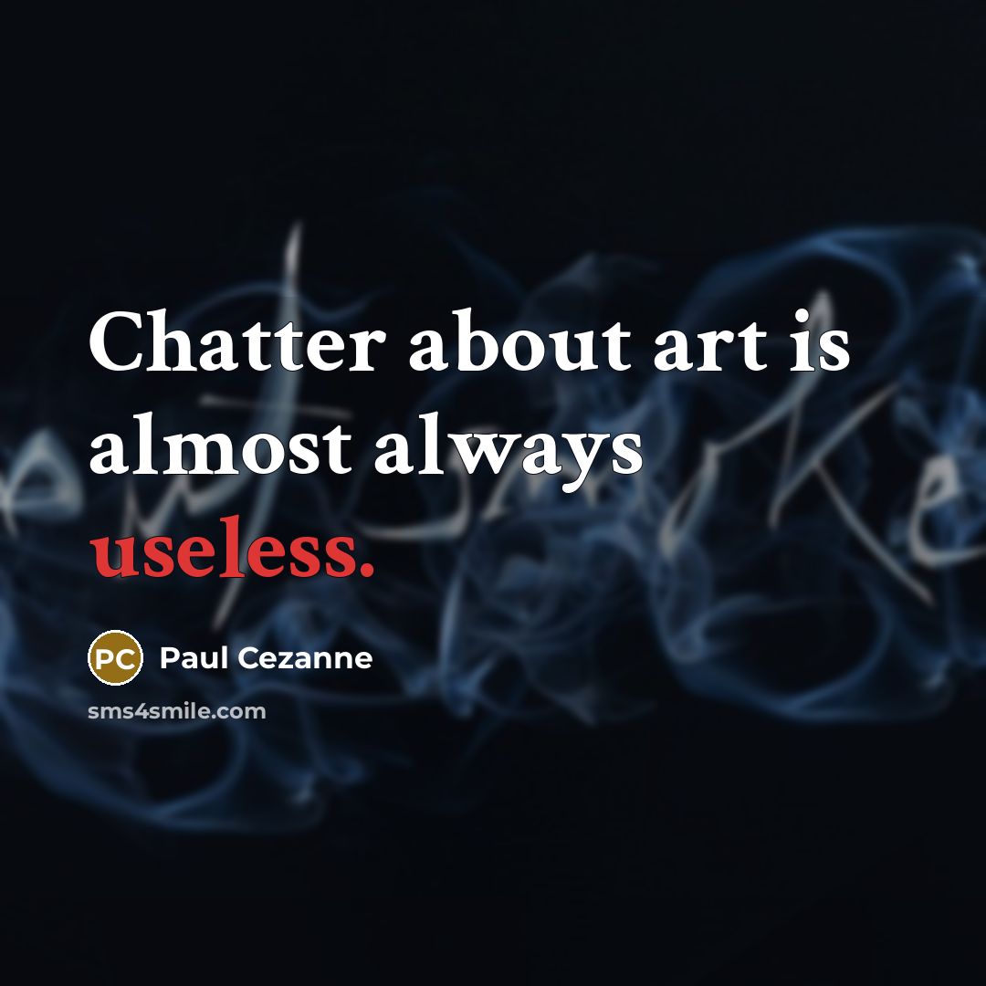 “Chatter about art is almost always useless.” quote by Paul Cezanne