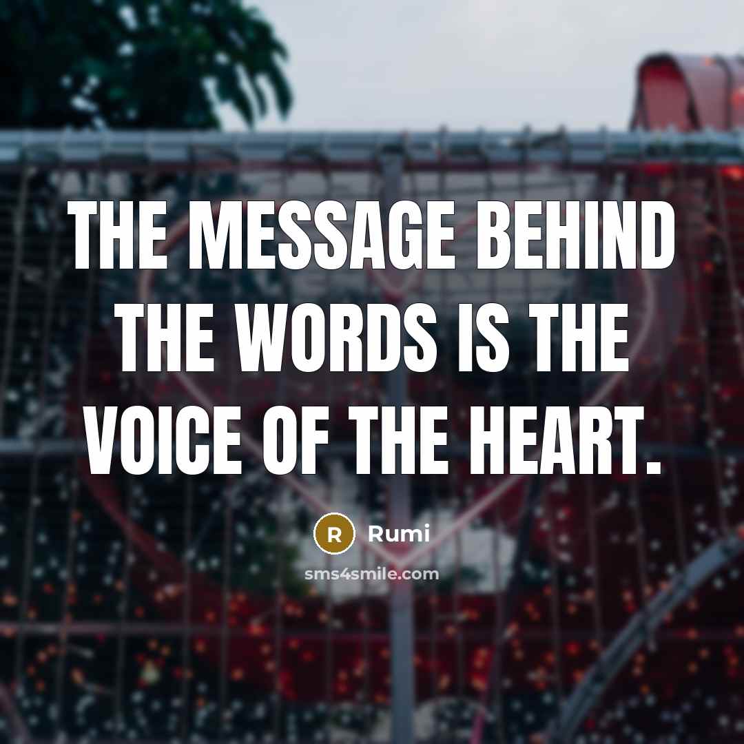 “The message behind the words is the voice of the heart.” quote by Rumi
