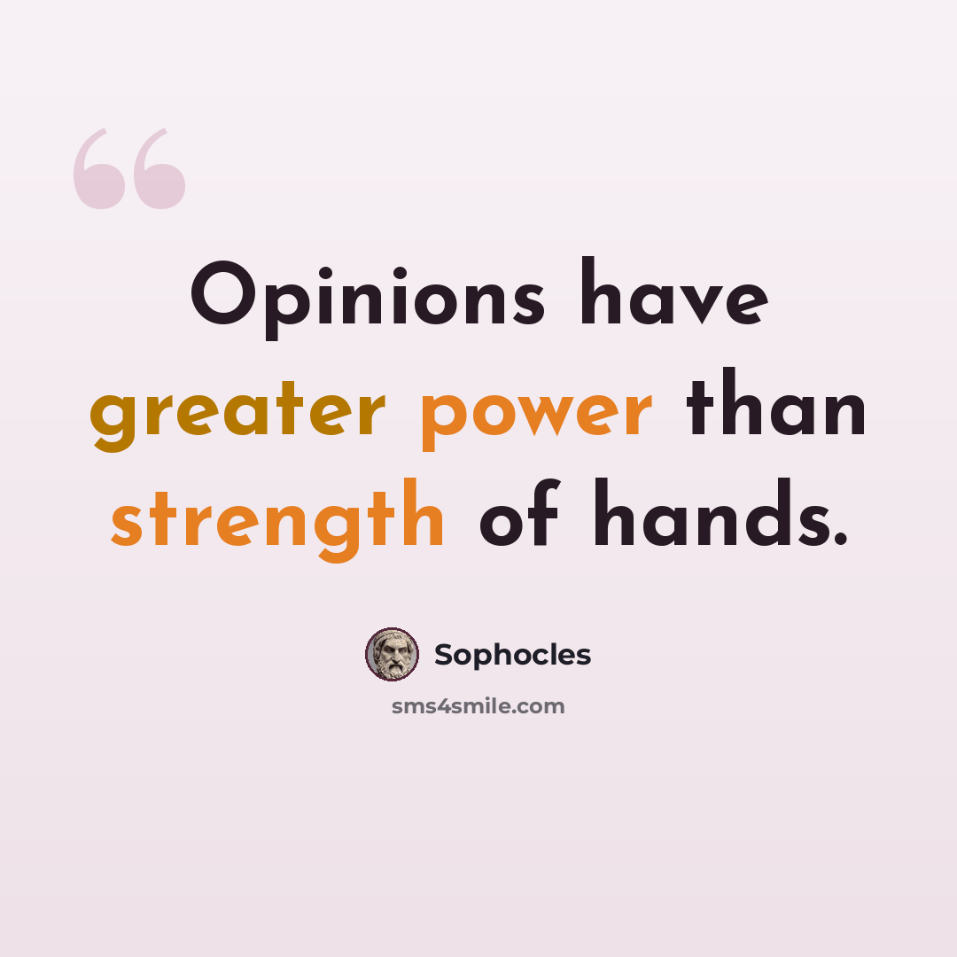“Opinions have greater power than strength of hands.” quote by Sophocles