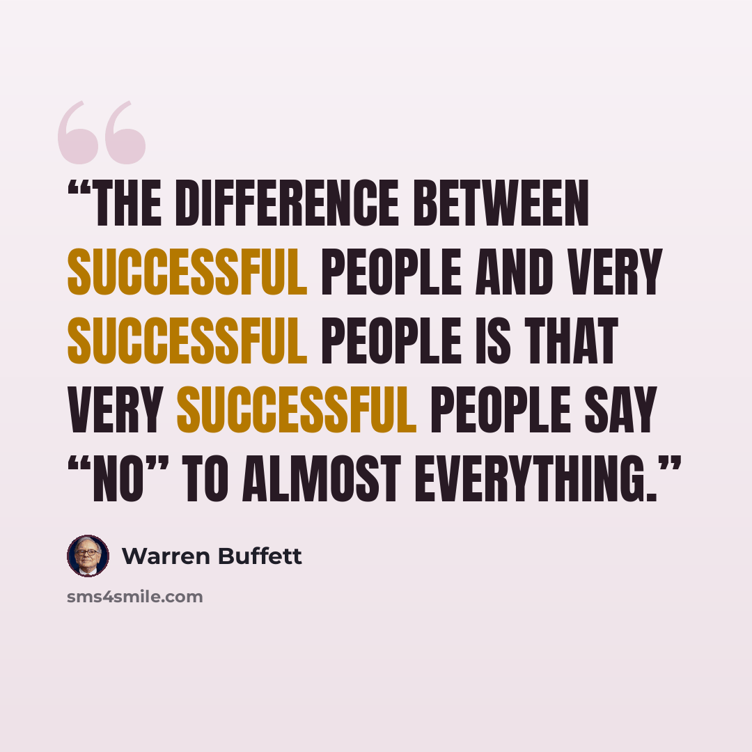 “The difference between successful people and very successful people is that very successful people say “no” to almost everything.” quote by Warren Buffett