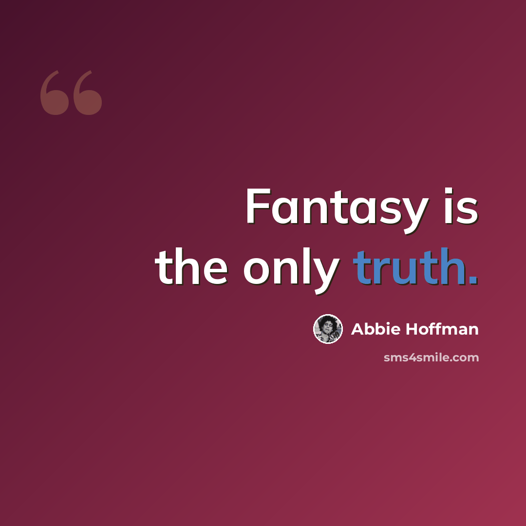 “Fantasy is the only truth.” quote by Abbie Hoffman