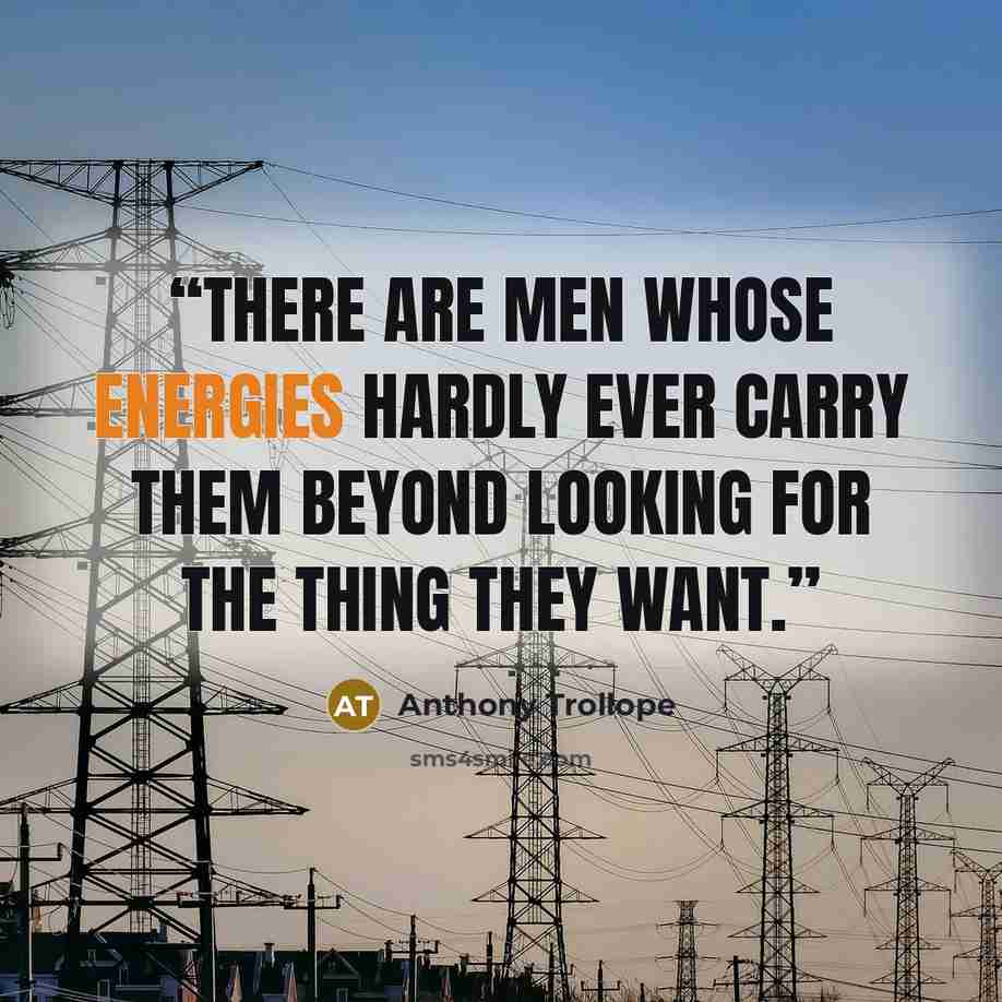 “There are men whose energies hardly ever carry them beyond looking for the thing they want.” quote by Anthony Trollope