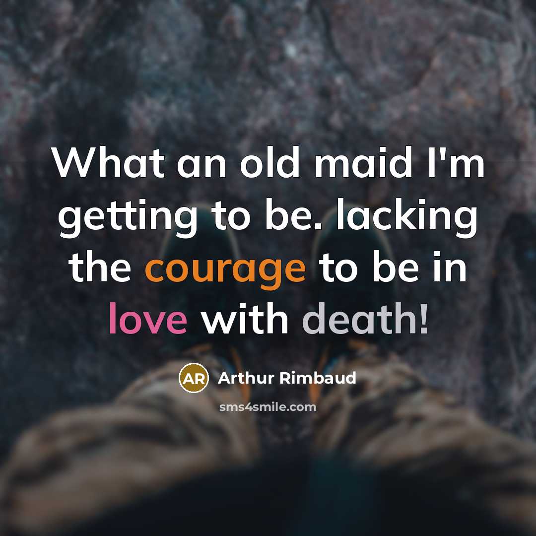 “What an old maid I'm getting to be. lacking the courage to be in love with death!” quote by Arthur Rimbaud