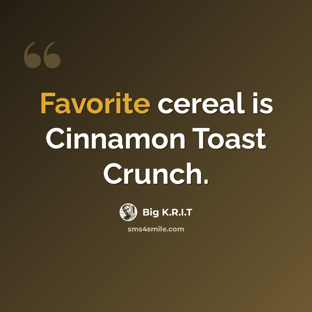 “Favorite cereal is Cinnamon Toast Crunch.” quote by Big K.R.I.T