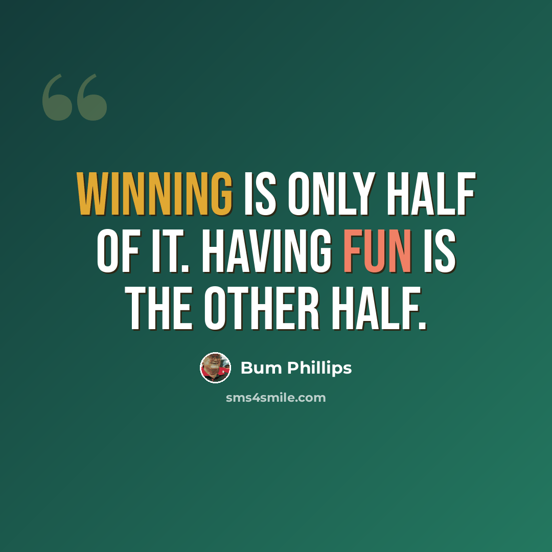 “Winning is only half of it. Having fun is the other half.” quote by Bum Phillips