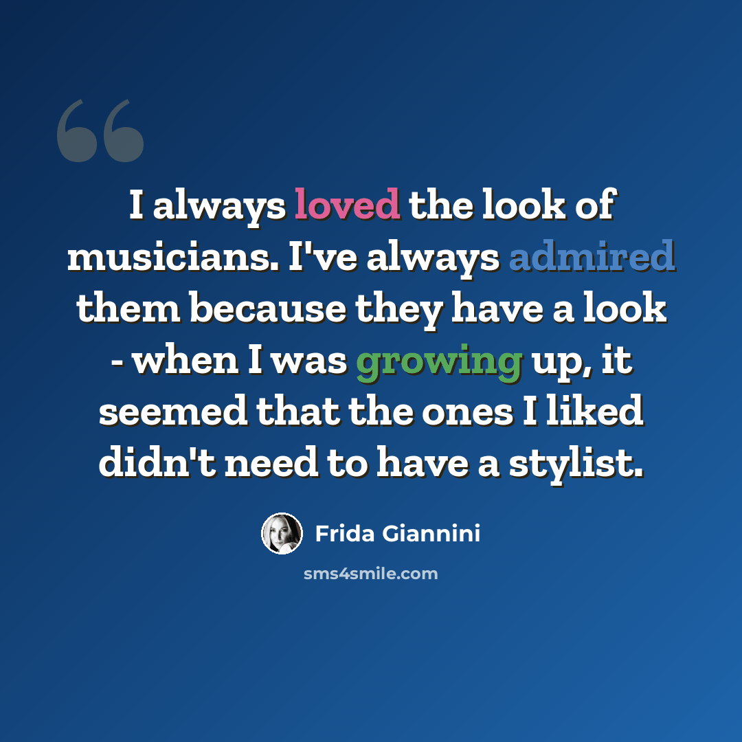 “I always loved the look of musicians. I've always admired them because they have a look - when I was growing up, it seemed that the ones I liked didn't need to have a stylist.” quote by Frida Giannini