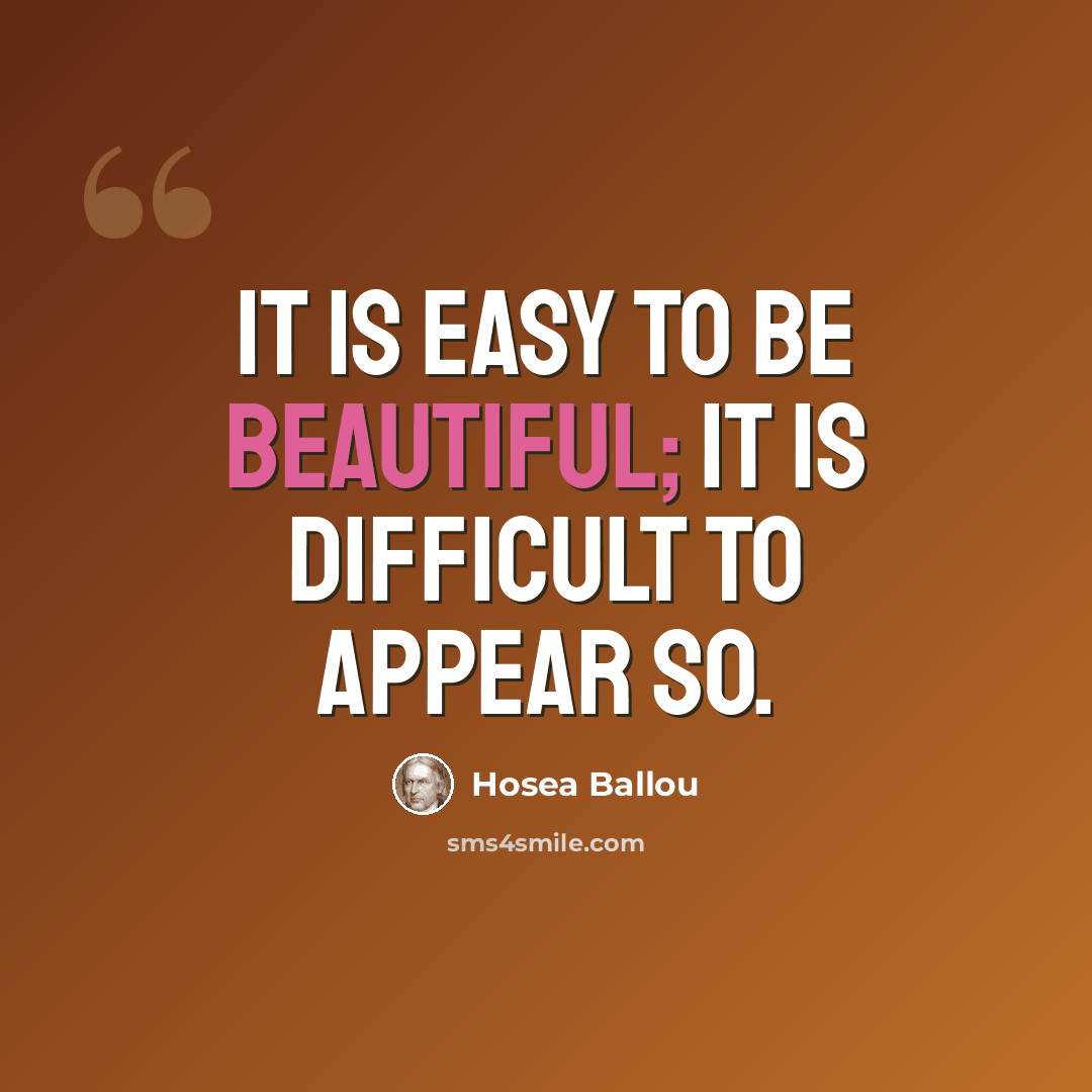 “It is easy to be beautiful; it is difficult to appear so.” quote by Hosea Ballou