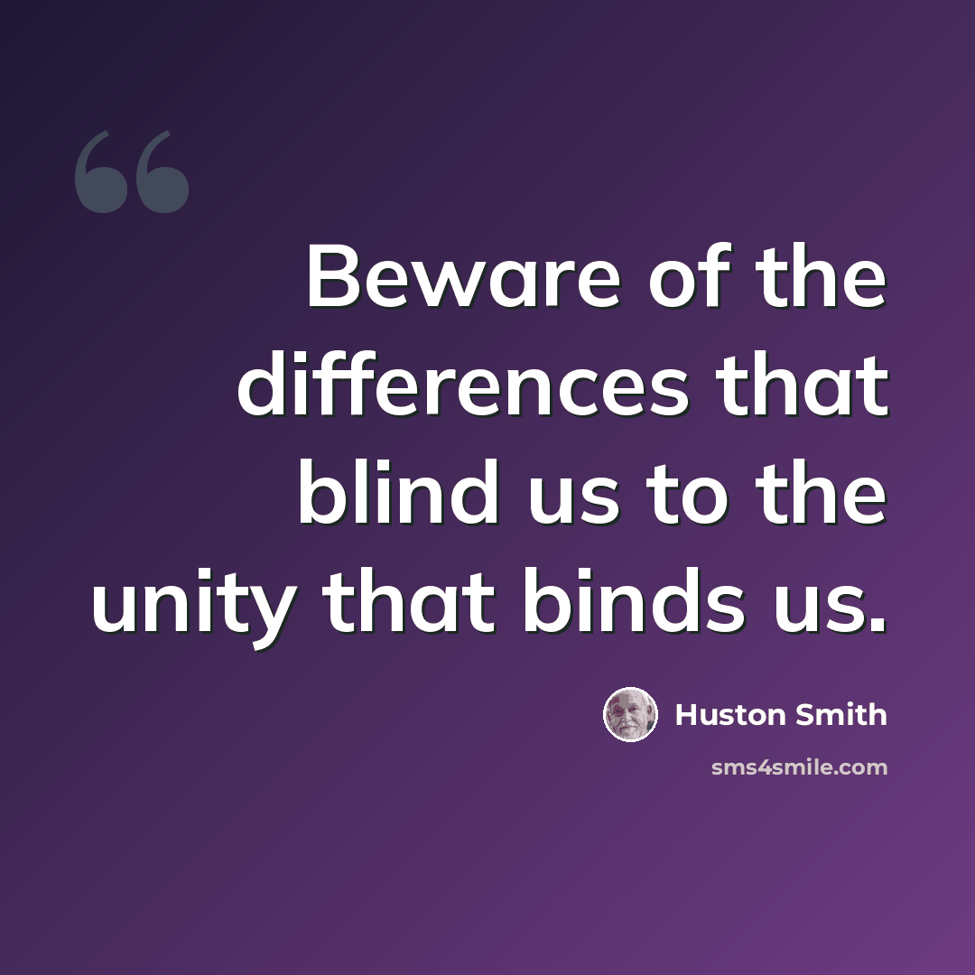 “Beware of the differences that blind us to the unity that binds us.” quote by Huston Smith