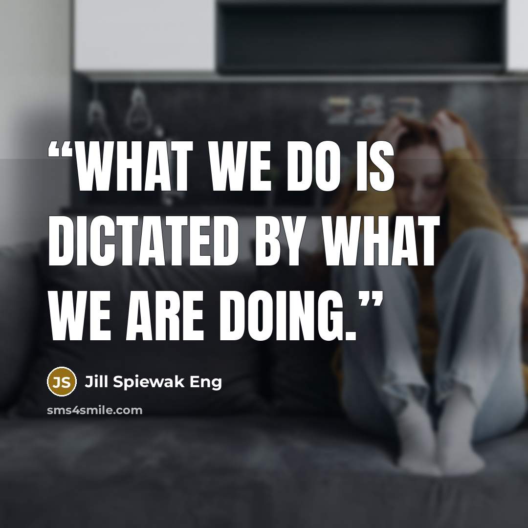 “What we do is dictated by what we are doing.” quote by Jill Spiewak Eng