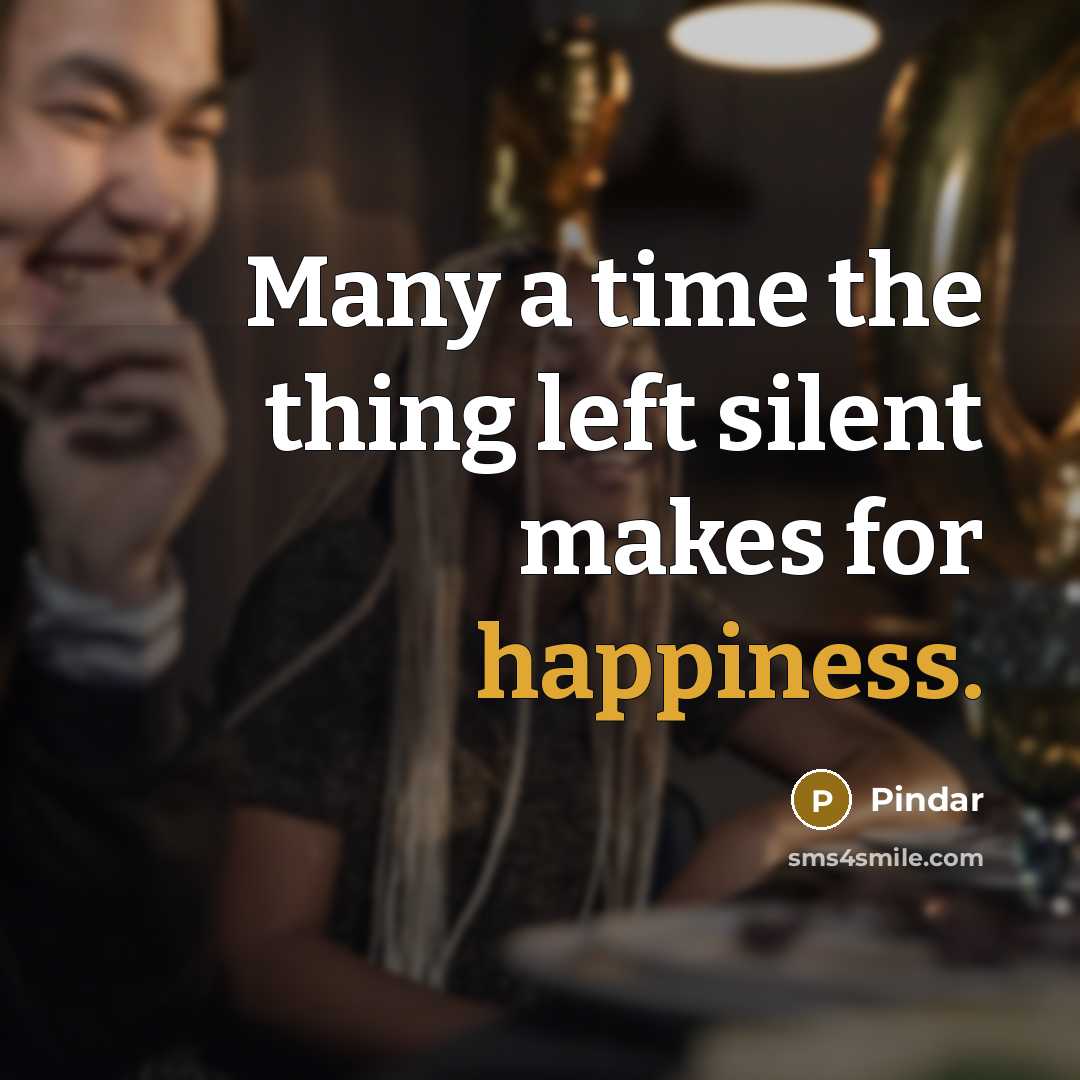 “Many a time the thing left silent makes for happiness.” quote by Pindar